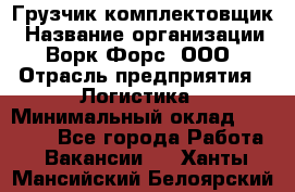 Грузчик-комплектовщик › Название организации ­ Ворк Форс, ООО › Отрасль предприятия ­ Логистика › Минимальный оклад ­ 23 000 - Все города Работа » Вакансии   . Ханты-Мансийский,Белоярский г.